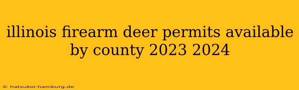 illinois firearm deer permits available by county 2023 2024