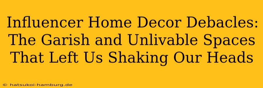 Influencer Home Decor Debacles: The Garish and Unlivable Spaces That Left Us Shaking Our Heads