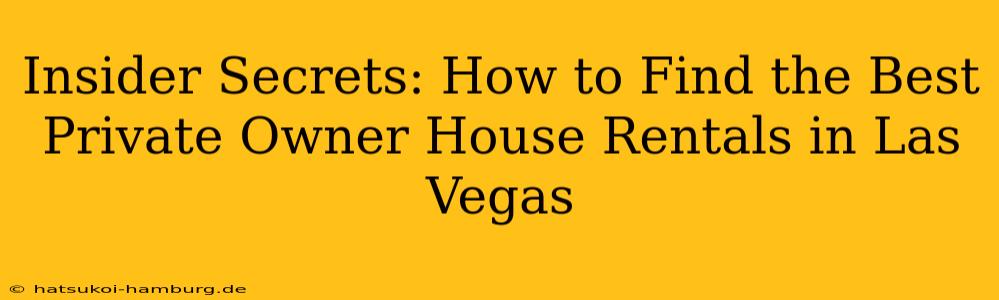 Insider Secrets: How to Find the Best Private Owner House Rentals in Las Vegas