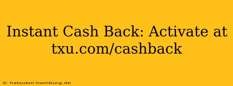 Instant Cash Back: Activate at txu.com/cashback