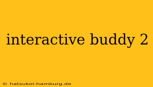 interactive buddy 2