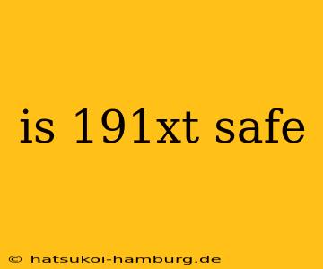 is 191xt safe