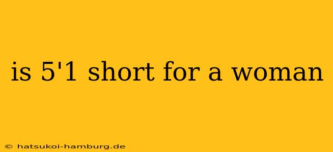 is 5'1 short for a woman