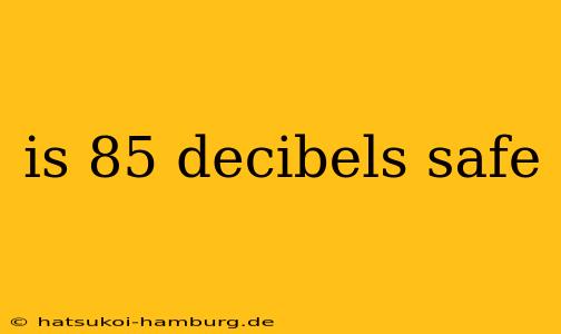 is 85 decibels safe