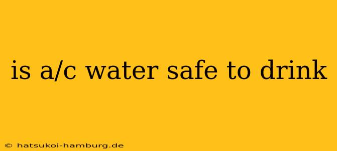 is a/c water safe to drink