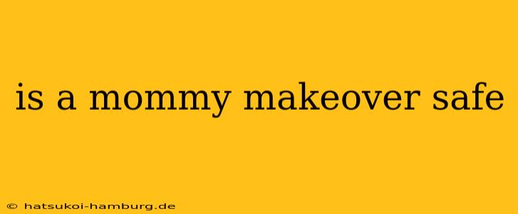 is a mommy makeover safe