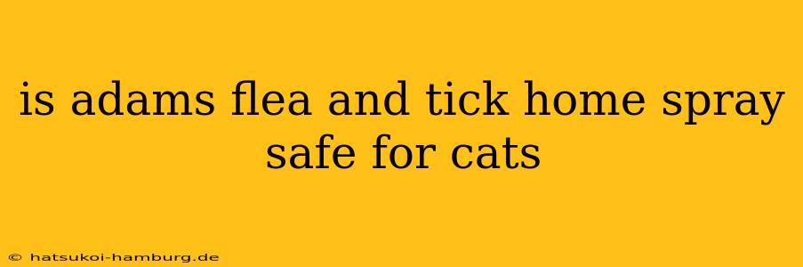 is adams flea and tick home spray safe for cats
