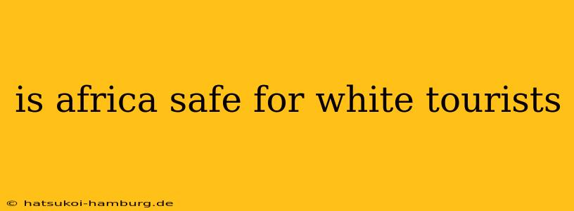 is africa safe for white tourists