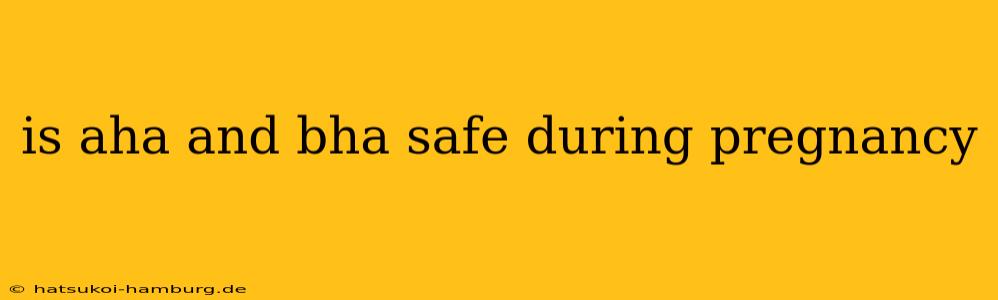 is aha and bha safe during pregnancy
