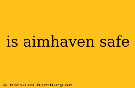 is aimhaven safe