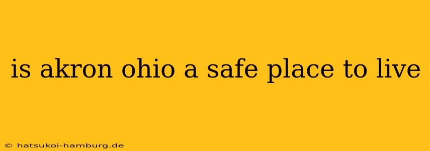 is akron ohio a safe place to live