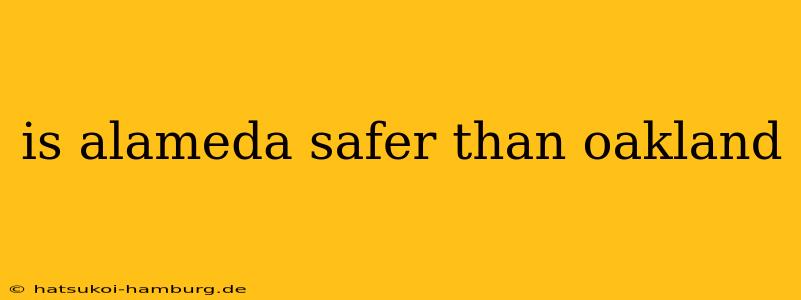 is alameda safer than oakland