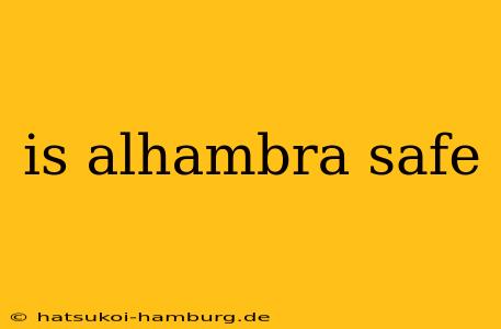 is alhambra safe