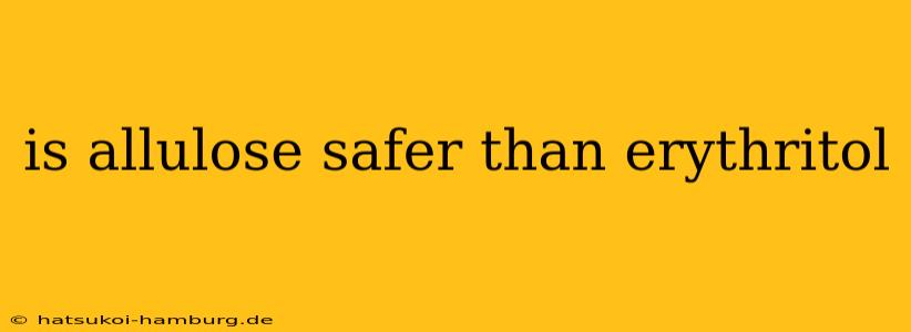 is allulose safer than erythritol