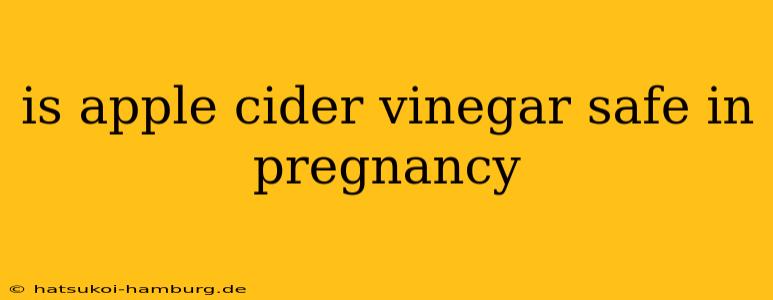 is apple cider vinegar safe in pregnancy