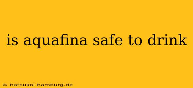 is aquafina safe to drink