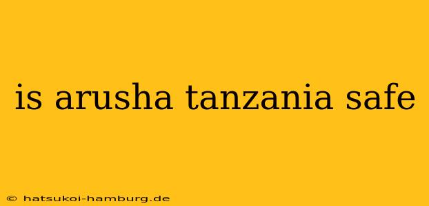 is arusha tanzania safe