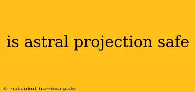 is astral projection safe