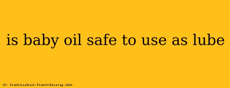 is baby oil safe to use as lube