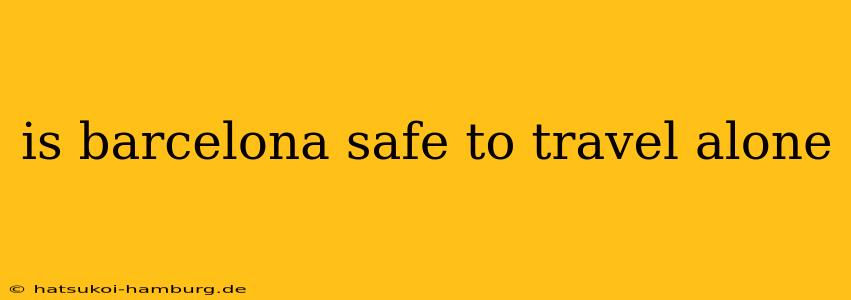 is barcelona safe to travel alone