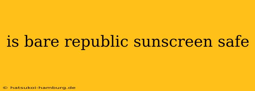 is bare republic sunscreen safe