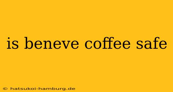 is beneve coffee safe