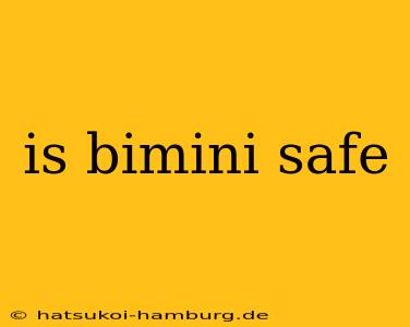 is bimini safe