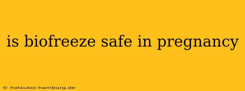 is biofreeze safe in pregnancy