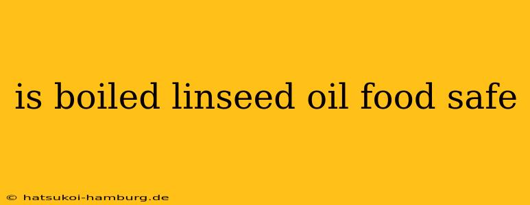 is boiled linseed oil food safe