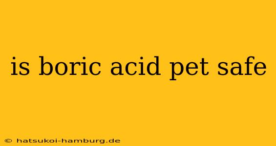is boric acid pet safe