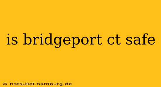 is bridgeport ct safe