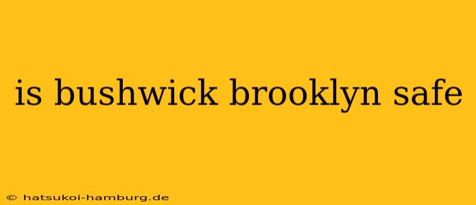 is bushwick brooklyn safe