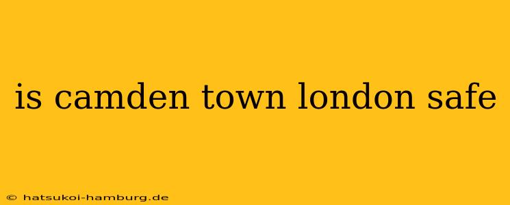 is camden town london safe