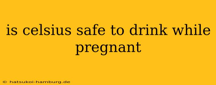 is celsius safe to drink while pregnant