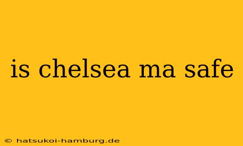 is chelsea ma safe