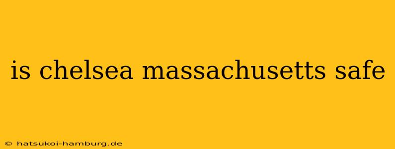 is chelsea massachusetts safe