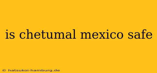 is chetumal mexico safe