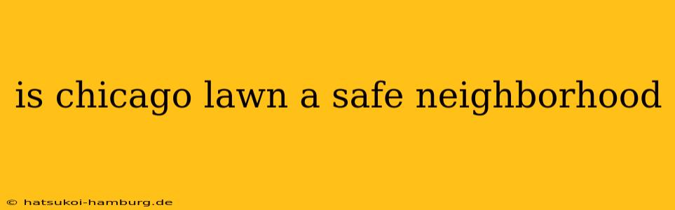 is chicago lawn a safe neighborhood