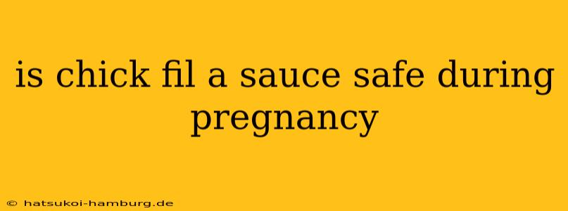 is chick fil a sauce safe during pregnancy