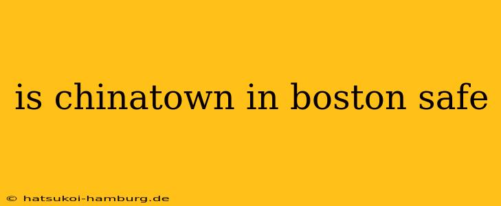 is chinatown in boston safe