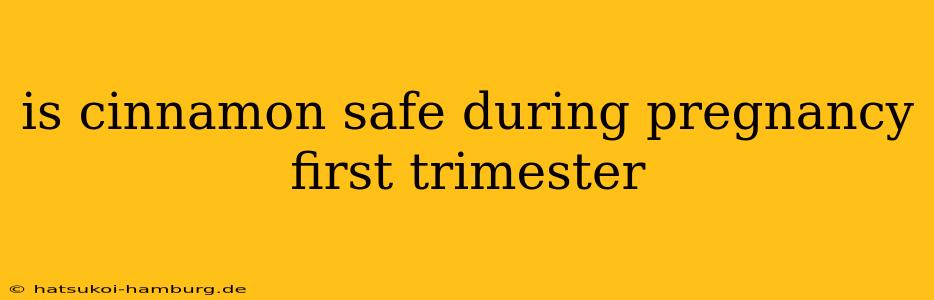 is cinnamon safe during pregnancy first trimester