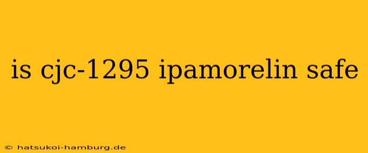 is cjc-1295 ipamorelin safe