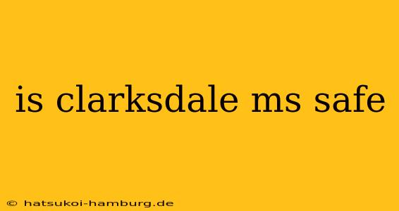 is clarksdale ms safe