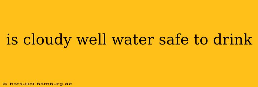 is cloudy well water safe to drink