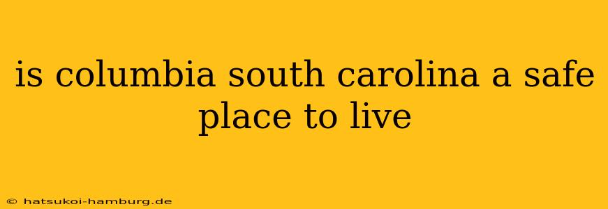 is columbia south carolina a safe place to live