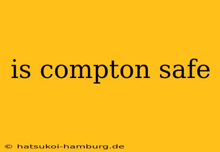 is compton safe
