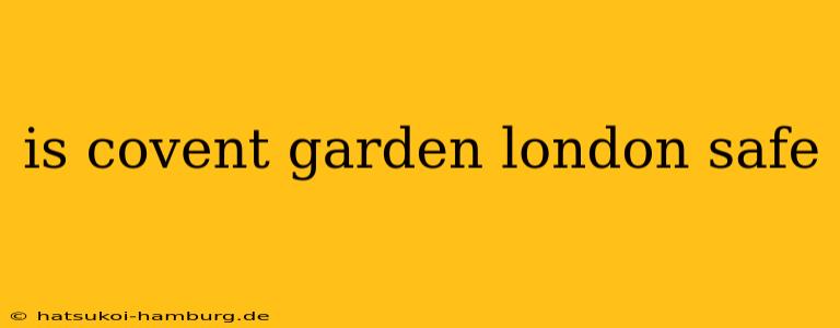 is covent garden london safe