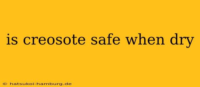 is creosote safe when dry