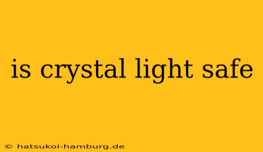 is crystal light safe