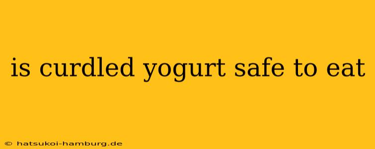 is curdled yogurt safe to eat